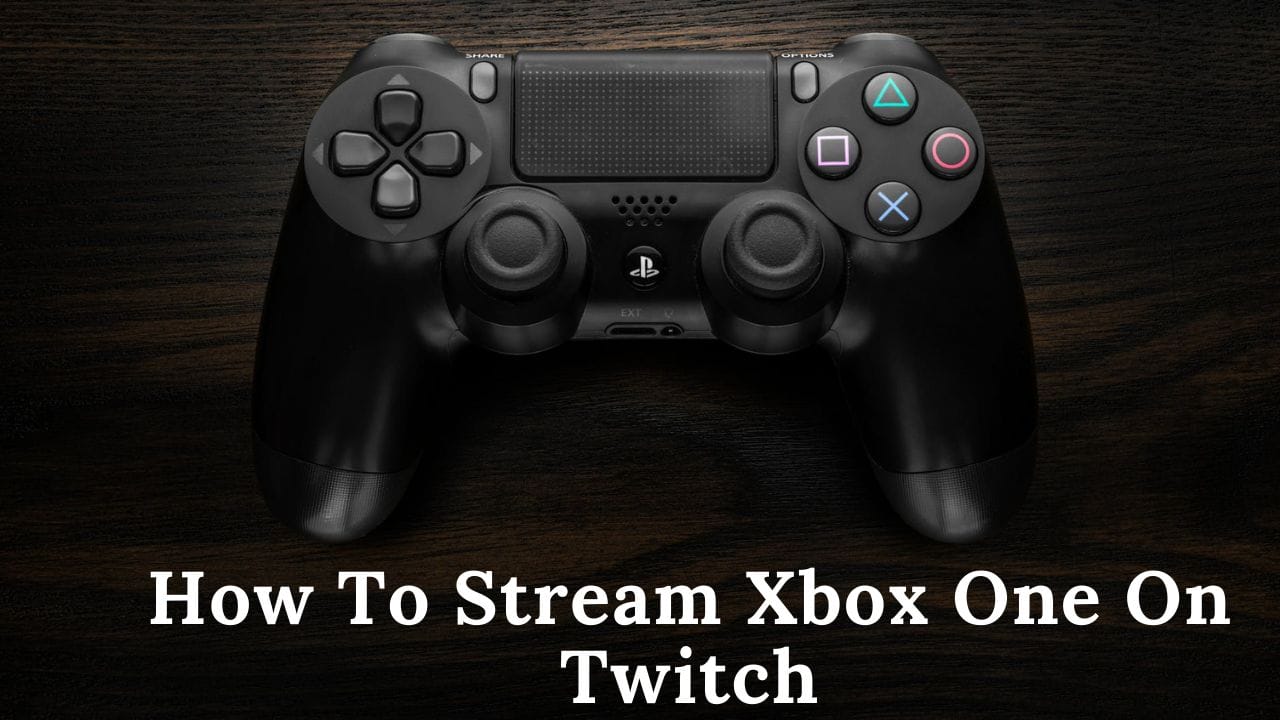 How To Stream Xbox One On Twitch